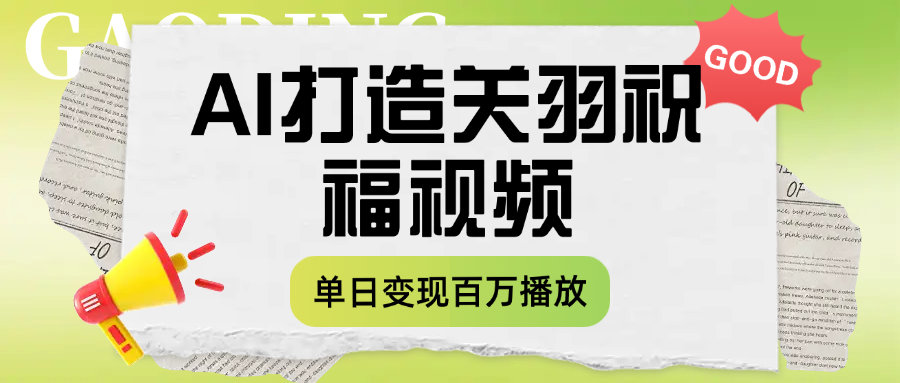 用AI打造关羽祝福视频，单日变现1000+，轻松收割百万播放大成网创吧-网创项目资源站-副业项目-创业项目-搞钱项目大成网创吧
