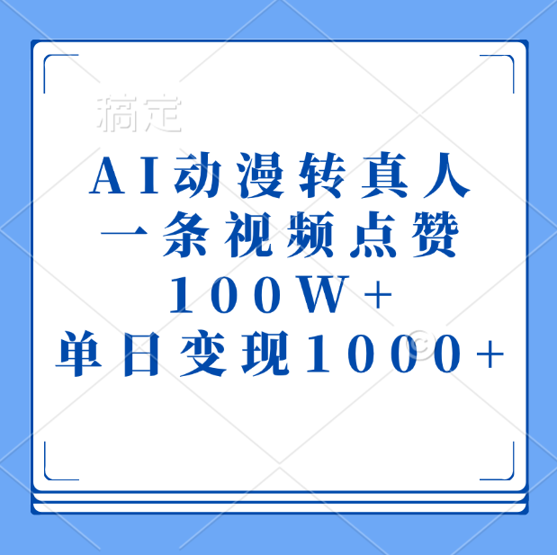 AI动漫转真人，一条视频点赞100W+，单日变现1000+大成网创吧-网创项目资源站-副业项目-创业项目-搞钱项目大成网创吧