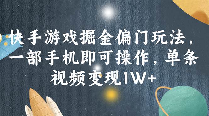 快手游戏掘金偏门玩法，一部手机即可操作，单条视频变现1W+大成网创吧-网创项目资源站-副业项目-创业项目-搞钱项目大成网创吧
