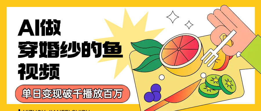 用AI 制作穿婚纱的鱼视频，单日变现1000+，轻松收割百万播放大成网创吧-网创项目资源站-副业项目-创业项目-搞钱项目大成网创吧