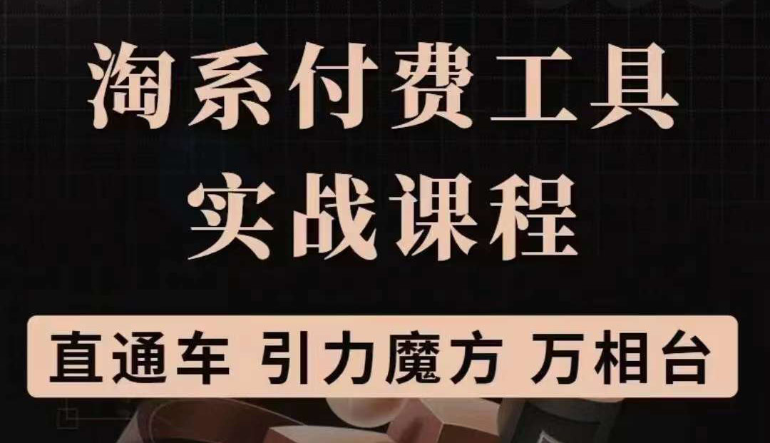 淘系付费工具实战课程【直通车、引力魔方】战略优化,实操演练(价值1299)大成网创吧-网创项目资源站-副业项目-创业项目-搞钱项目大成网创吧