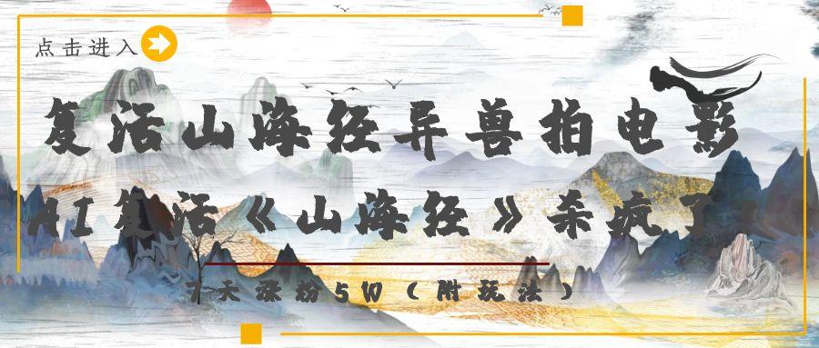 复活山海经异兽拍电影,AI复活《山海经》杀疯了!,7天涨粉5W大成网创吧-网创项目资源站-副业项目-创业项目-搞钱项目大成网创吧