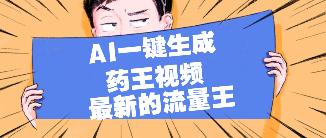 最新流量王，【药王视频】AI一键生成，小白轻松上手，日入1000+大成网创吧-网创项目资源站-副业项目-创业项目-搞钱项目大成网创吧