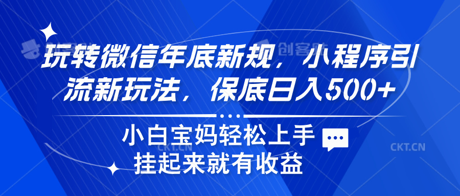 玩转微信年底新规，小程序引流新玩法，保底日入500+大成网创吧-网创项目资源站-副业项目-创业项目-搞钱项目大成网创吧