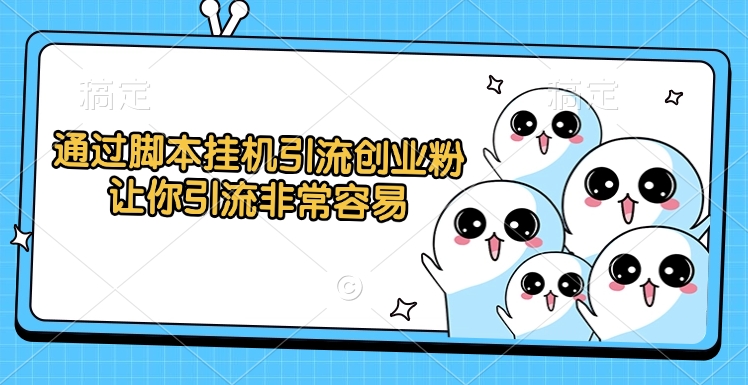 通过脚本挂机引流创业粉，让你引流非常容易大成网创吧-网创项目资源站-副业项目-创业项目-搞钱项目大成网创吧