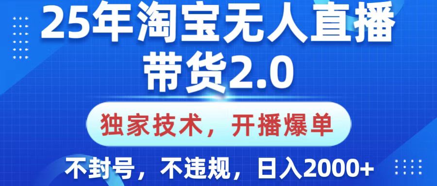 25年淘宝无人直播带货2.0,独家技术,开播爆单,纯小白易上手,不封号,不违规,,日入2000+大成网创吧-网创项目资源站-副业项目-创业项目-搞钱项目大成网创吧
