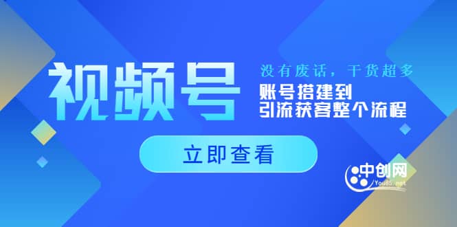 视频号新手必学课：账号搭建到引流获客整个流程，没有废话，干货超多大成网创吧-网创项目资源站-副业项目-创业项目-搞钱项目大成网创吧