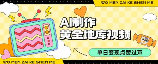 用AI制作黄金地库视频，单日变现1k+，简单易上手大成网创吧-网创项目资源站-副业项目-创业项目-搞钱项目大成网创吧