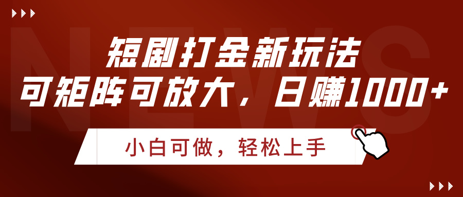 短剧打金新玩法，可矩阵可放大，日赚1000+大成网创吧-网创项目资源站-副业项目-创业项目-搞钱项目大成网创吧