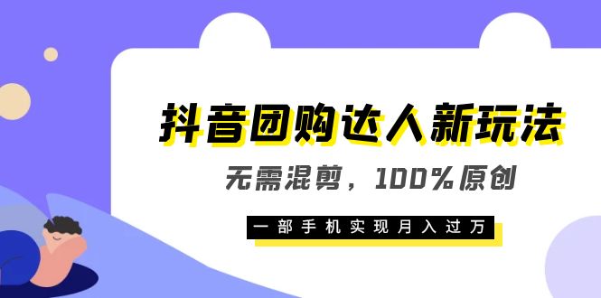抖音团购达人新玩法，无需混剪，100%原创，一部手机实现月入过万大成网创吧-网创项目资源站-副业项目-创业项目-搞钱项目大成网创吧