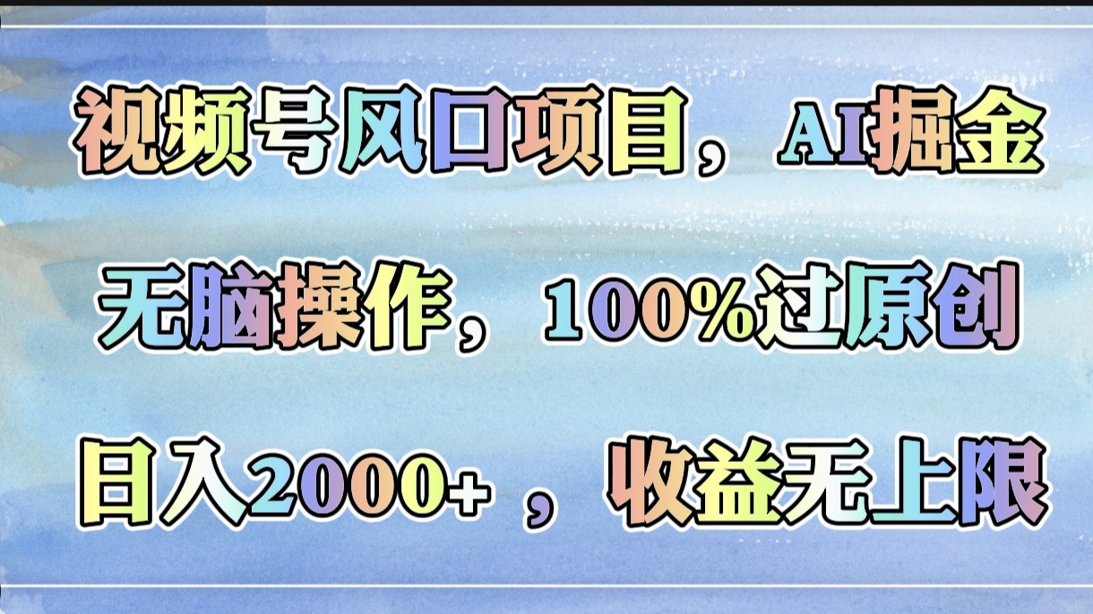 视频号风口项目，AI掘金，无脑操作，100%过原创，日入2000+，收益无上限大成网创吧-网创项目资源站-副业项目-创业项目-搞钱项目大成网创吧