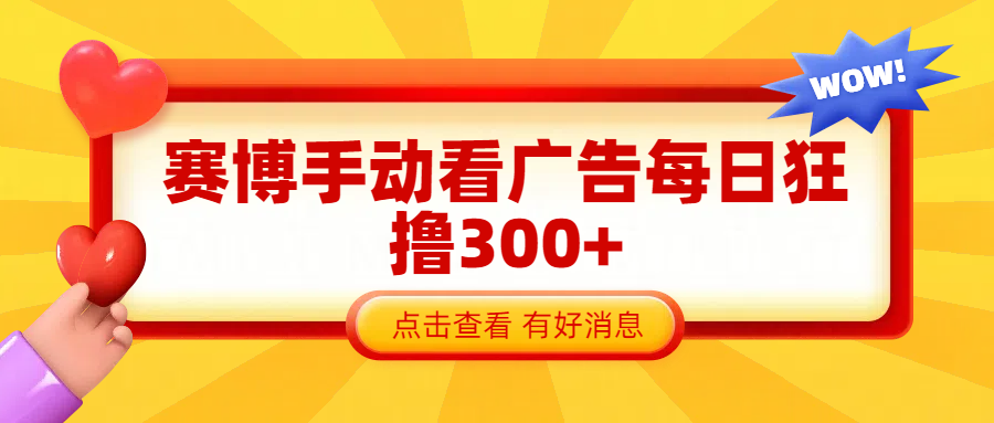 赛博看广告纯手动撸包每天300+大成网创吧-网创项目资源站-副业项目-创业项目-搞钱项目大成网创吧