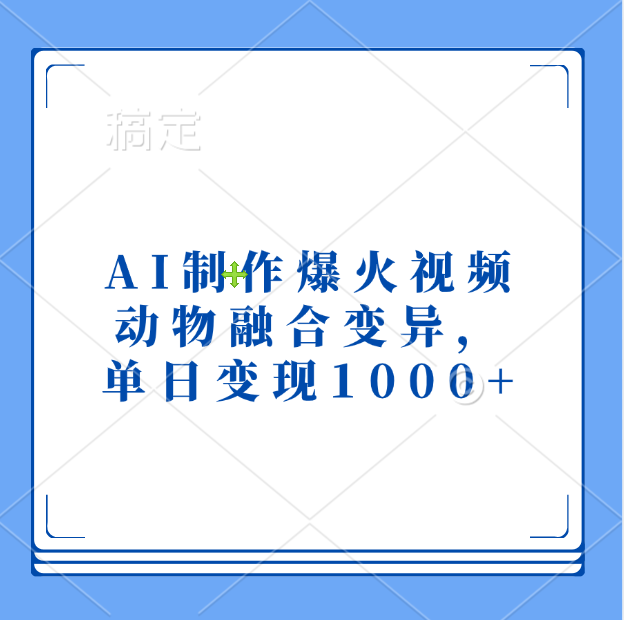 AI制作爆火视频，动物融合变异，单日变现1000+大成网创吧-网创项目资源站-副业项目-创业项目-搞钱项目大成网创吧