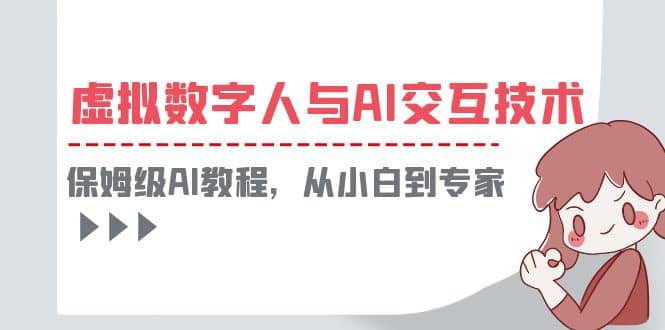 一套教程讲清虚拟数字人与AI交互，保姆级AI教程，从小白到专家大成网创吧-网创项目资源站-副业项目-创业项目-搞钱项目大成网创吧