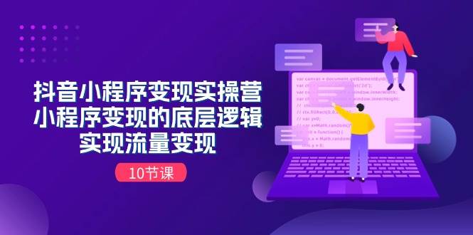 抖音小程序变现实操营，小程序变现的底层逻辑，实现流量变现（10节课）大成网创吧-网创项目资源站-副业项目-创业项目-搞钱项目大成网创吧