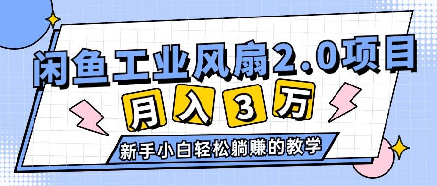 2024年6月最新闲鱼工业风扇2.0项目，轻松月入3W+，新手小白躺赚的教学大成网创吧-网创项目资源站-副业项目-创业项目-搞钱项目大成网创吧