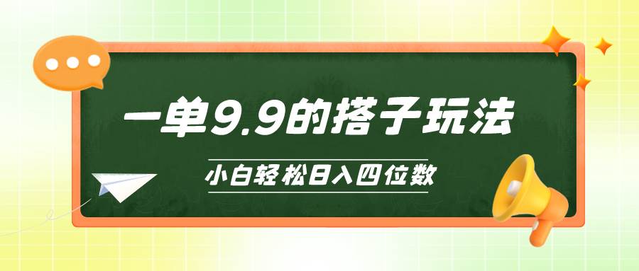 小白也能轻松玩转的搭子项目，一单9.9，日入四位数大成网创吧-网创项目资源站-副业项目-创业项目-搞钱项目大成网创吧