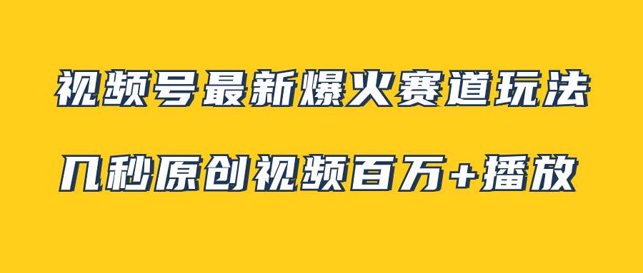 视频号最新爆火赛道玩法，几秒视频可达百万播放，小白即可操作（附素材）大成网创吧-网创项目资源站-副业项目-创业项目-搞钱项目大成网创吧