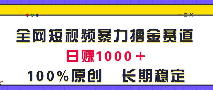 全网短视频暴力撸金赛道，日入1000＋！原创玩法，长期稳定大成网创吧-网创项目资源站-副业项目-创业项目-搞钱项目大成网创吧