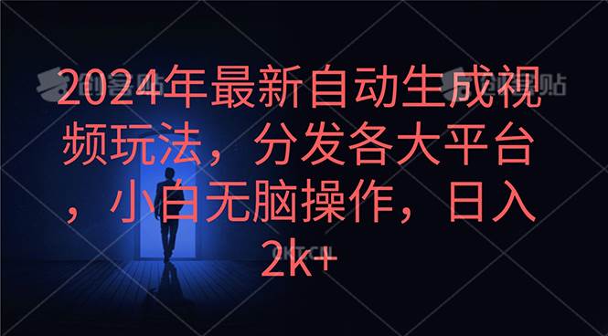 2024年最新自动生成视频玩法，分发各大平台，小白无脑操作，日入2k+大成网创吧-网创项目资源站-副业项目-创业项目-搞钱项目大成网创吧