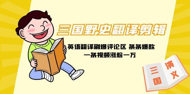 三国野史翻译剪辑 英语翻译刷爆评论区 条条爆款一条视频涨粉1w+附888G素材大成网创吧-网创项目资源站-副业项目-创业项目-搞钱项目大成网创吧