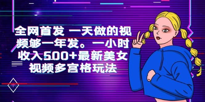 全网首发 一天做的视频够一年发。一小时收入500+最新美女视频多宫格玩法大成网创吧-网创项目资源站-副业项目-创业项目-搞钱项目大成网创吧