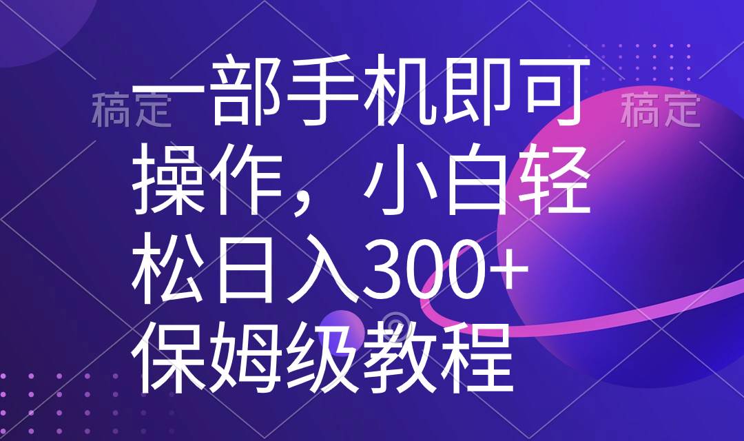 一部手机即可操作,小白轻松上手日入300+保姆级教程,五分钟一个原创视频大成网创吧-网创项目资源站-副业项目-创业项目-搞钱项目大成网创吧