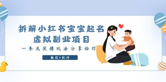 拆解小红书宝宝起名虚拟副业项目，一条龙实操玩法分享给你（教程+软件）大成网创吧-网创项目资源站-副业项目-创业项目-搞钱项目大成网创吧