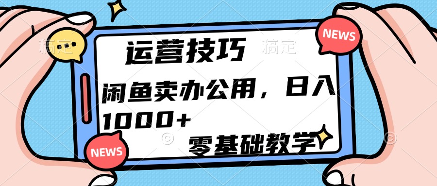 运营技巧!闲鱼卖办公用品日入1000+大成网创吧-网创项目资源站-副业项目-创业项目-搞钱项目大成网创吧