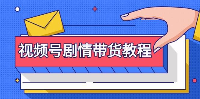视频号剧情带货教程：注册视频号-找剧情视频-剪辑-修改剧情-去重/等等大成网创吧-网创项目资源站-副业项目-创业项目-搞钱项目大成网创吧