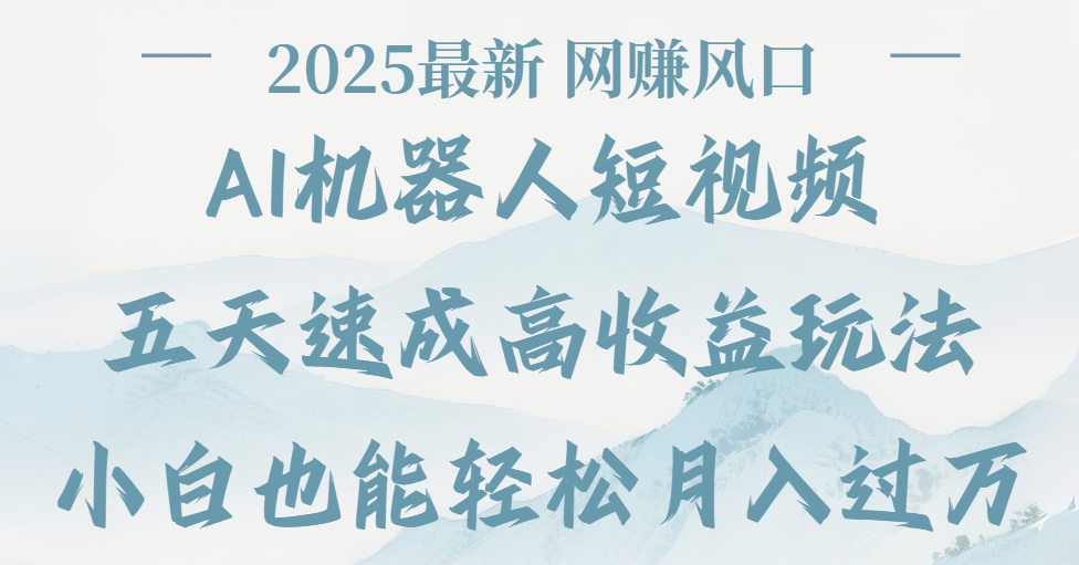 2025最新Ai 机器人短视频,网赚变现风口,五天速成高收益玩法,小白轻松月入过万大成网创吧-网创项目资源站-副业项目-创业项目-搞钱项目大成网创吧