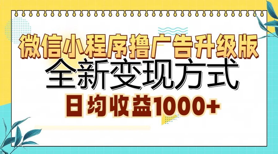 微信小程序撸广告升级版，全新变现方式，日均收益1000+大成网创吧-网创项目资源站-副业项目-创业项目-搞钱项目大成网创吧