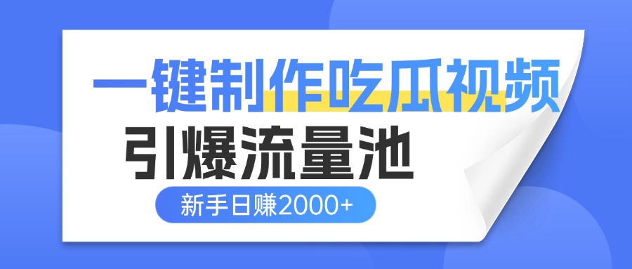 一键制作爆款吃瓜视频，全平台分发引爆流量池，新手3步上手日赚2000+【流量变现指南)大成网创吧-网创项目资源站-副业项目-创业项目-搞钱项目大成网创吧