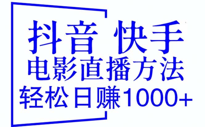 抖音 快手电影直播方法，轻松日赚1000+（教程+防封技巧+工具）大成网创吧-网创项目资源站-副业项目-创业项目-搞钱项目大成网创吧