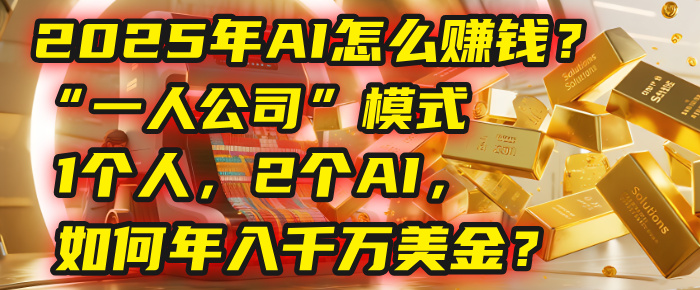 AI怎么赚钱？揭秘2025年“一人公司”模式：1个人，2个AI，如何年入千万美金？大成网创吧-网创项目资源站-副业项目-创业项目-搞钱项目大成网创吧