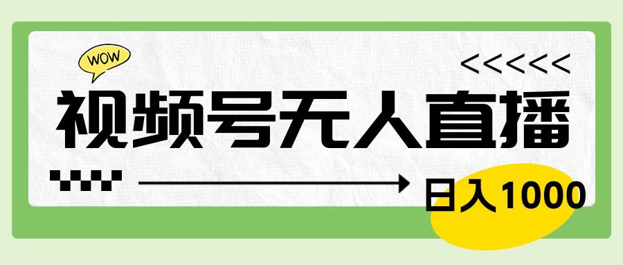 靠视频号24小时无人直播，日入1000＋，多种变现方式，落地实操教程大成网创吧-网创项目资源站-副业项目-创业项目-搞钱项目大成网创吧