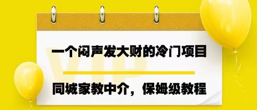 一个闷声发大财的冷门项目，同城家教中介，操作简单，一个月变现7000+，保姆级教程大成网创吧-网创项目资源站-副业项目-创业项目-搞钱项目大成网创吧