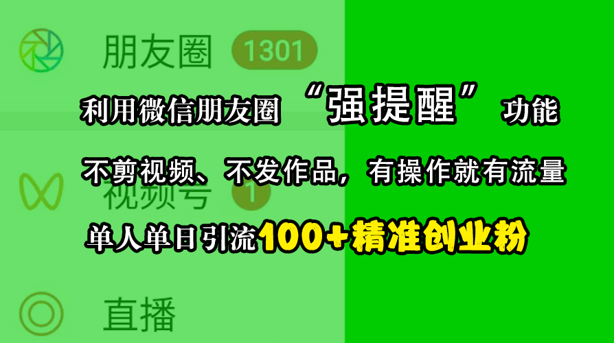利用微信朋友圈“强提醒”功能，引流精准创业粉，不剪视频、不发作品，有操作就有流量，单人单日引流100+创业粉大成网创吧-网创项目资源站-副业项目-创业项目-搞钱项目大成网创吧