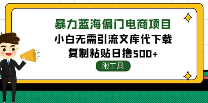 稳定蓝海文库代下载项目大成网创吧-网创项目资源站-副业项目-创业项目-搞钱项目大成网创吧