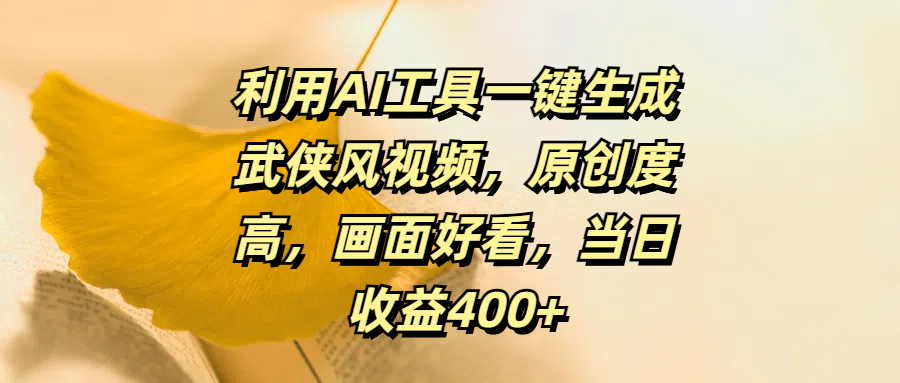 利用AI工具一键生成武侠风视频，原创度高，画面好看，当日收益400+大成网创吧-网创项目资源站-副业项目-创业项目-搞钱项目大成网创吧