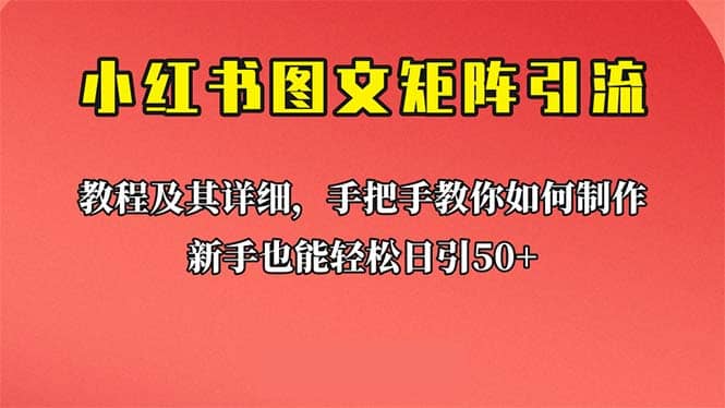 新手也能日引50+的【小红书图文矩阵引流法】！超详细理论+实操的课程大成网创吧-网创项目资源站-副业项目-创业项目-搞钱项目大成网创吧