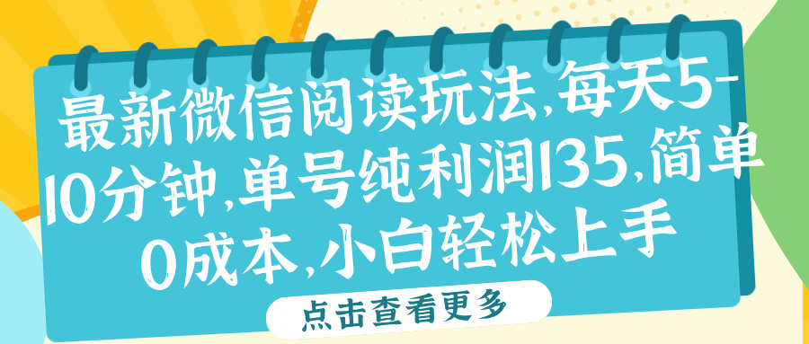 微信阅读最新玩法，每天5-10分钟，单号纯利润135，简单0成本，小白轻松上手大成网创吧-网创项目资源站-副业项目-创业项目-搞钱项目大成网创吧