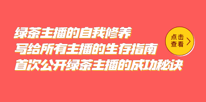绿茶主播的自我修养，写给所有主播的生存指南，首次公开绿茶主播的成功秘诀大成网创吧-网创项目资源站-副业项目-创业项目-搞钱项目大成网创吧
