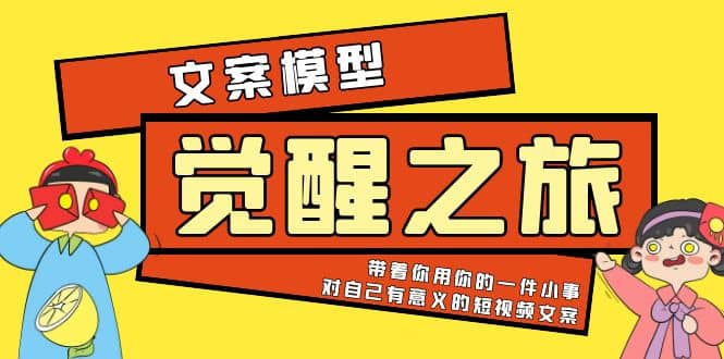 《觉醒·之旅》文案模型 带着你用你的一件小事 对自己有意义的短视频文案大成网创吧-网创项目资源站-副业项目-创业项目-搞钱项目大成网创吧