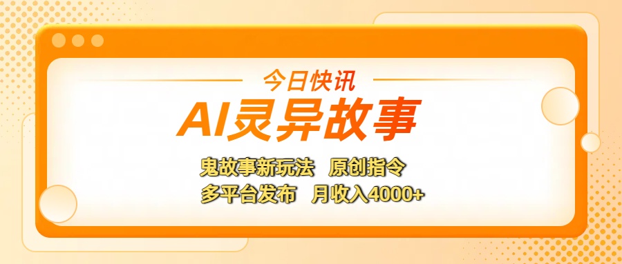 AI灵异故事,鬼故事新玩法,原创指令,多平台发布,月收入4000+大成网创吧-网创项目资源站-副业项目-创业项目-搞钱项目大成网创吧