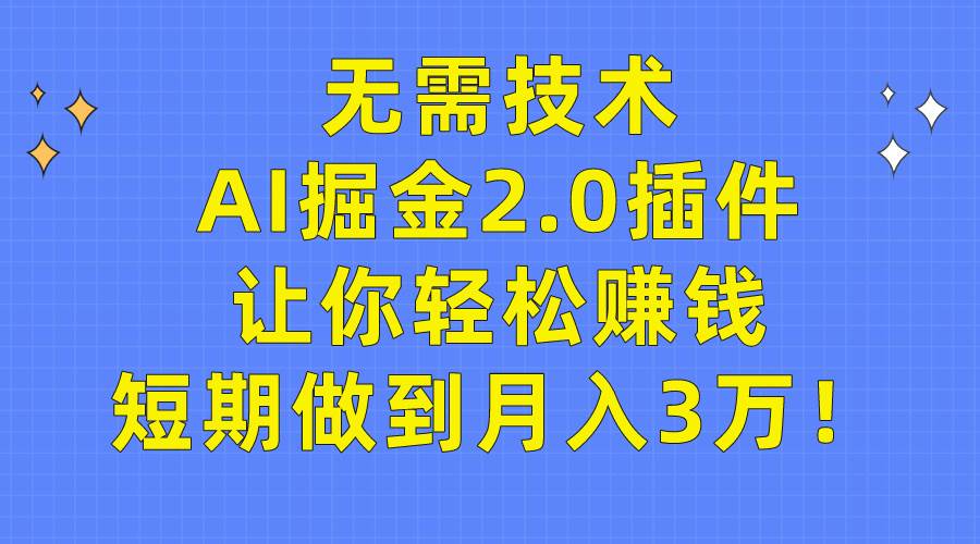 无需技术，AI掘金2.0插件让你轻松赚钱，短期做到月入3万！大成网创吧-网创项目资源站-副业项目-创业项目-搞钱项目大成网创吧