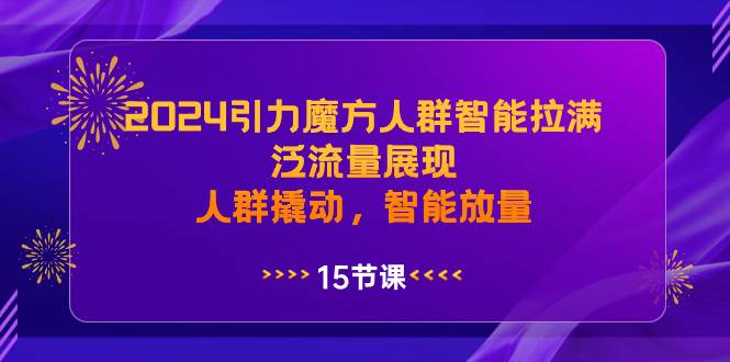 2024引力魔方人群智能拉满,泛流量展现,人群撬动,智能放量大成网创吧-网创项目资源站-副业项目-创业项目-搞钱项目大成网创吧