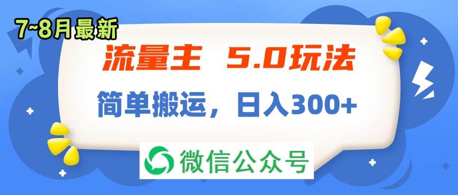流量主5.0玩法，7月~8月新玩法，简单搬运，轻松日入300+大成网创吧-网创项目资源站-副业项目-创业项目-搞钱项目大成网创吧