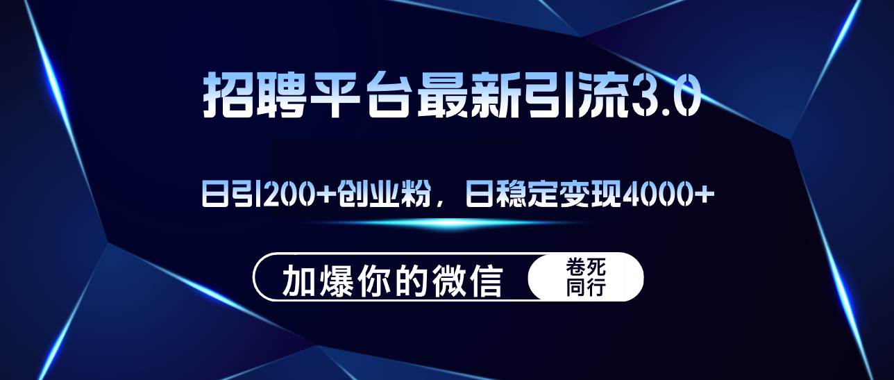 招聘平台日引流200+创业粉，加爆微信，日稳定变现4000+大成网创吧-网创项目资源站-副业项目-创业项目-搞钱项目大成网创吧