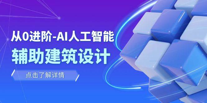 从0进阶：AI·人工智能·辅助建筑设计/室内/景观/规划（22节课）大成网创吧-网创项目资源站-副业项目-创业项目-搞钱项目大成网创吧